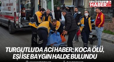 Turgutlu'da acı haber; koca ölü, eşi ise baygın halde bulundu
