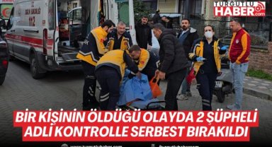 Turgutlu'da bir kişinin öldüğü olayda 2 şüpheli adli kontrolle serbest bırakıldı