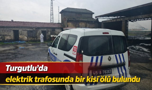 Turgutlu’da elektrik trafosunda bir kişi ölü bulundu