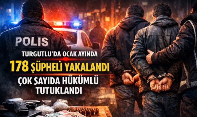 Turgutlu’da ocak ayında 178 şüpheli yakalandı, çok sayıda hükümlü tutuklandı