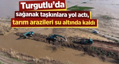Turgutlu’da sağanak taşkınlara yol açtı, tarım arazileri su altında kaldı