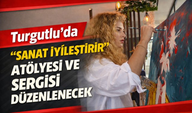 Turgutlu’da “Sanat İyileştirir” atölyesi ve sergisi düzenlenecek