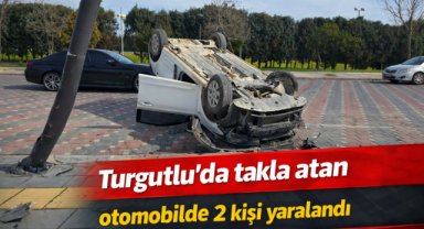 Turgutlu'da takla atan otomobilde 2 kişi yaralandı