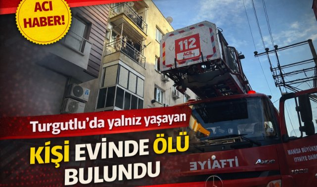 Turgutlu’da yalnız yaşayan kişi evinde ölü bulundu