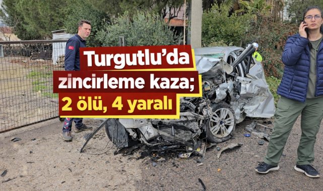 Turgutlu'da zincirleme kaza; 2 ölü, 4 Yaralı