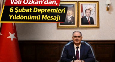 Vali Özkan'dan, 6 Şubat Depremleri Yıldönümü Mesajı