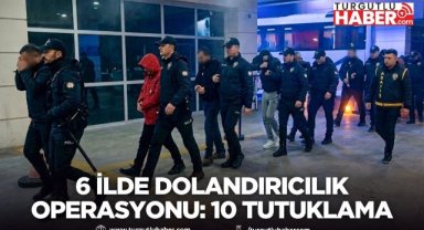 6 ilde dolandırıcılık operasyonu: 10 tutuklama