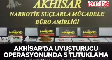 Akhisar’da uyuşturucu operasyonunda 5 tutuklama