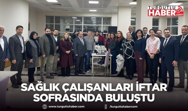 Alaşehir’de Sağlık Çalışanları İftar Sofrasında Buluştu