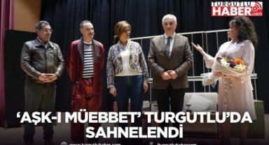 ‘Aşk-ı Müebbet’ Turgutlu’da Sahnelendi