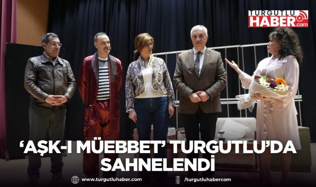 ‘Aşk-ı Müebbet’ Turgutlu’da Sahnelendi