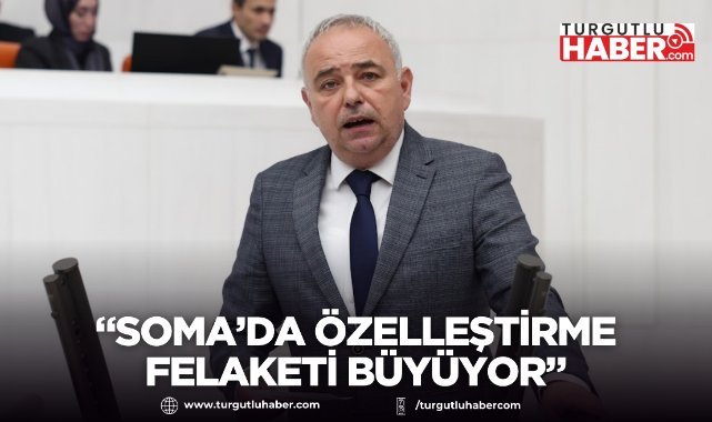 Bakırlıoğlu: “Soma’da Özelleştirme Felaketi Büyüyor”