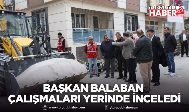 Başkan Balaban Çalışmaları Yerinde İnceledi
