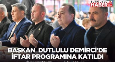 Başkan Besim Dutlulu Demirci’de İftar Programına Katıldı