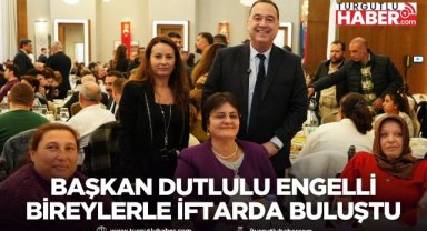 Başkan Dutlulu engelli bireylerle iftarda buluştu