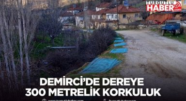 Demirci’de Dereye 300 Metrelik Korkuluk