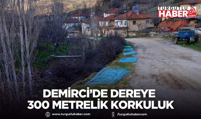 Demirci’de Dereye 300 Metrelik Korkuluk