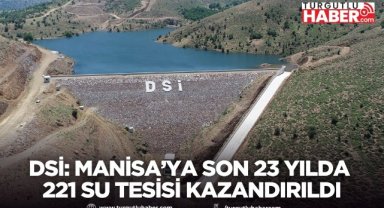 DSİ: Manisa’ya son 23 yılda 221 su tesisi kazandırıldı