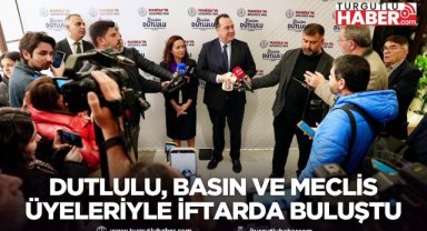 Dutlulu, basın mensupları ve meclis üyeleriyle iftarda buluştu