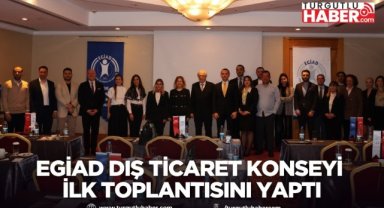 EGİAD Dış Ticaret Konseyi İlk Toplantısını Yaptı