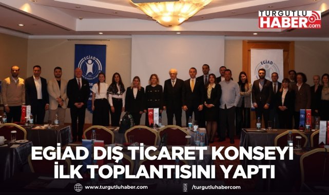 EGİAD Dış Ticaret Konseyi İlk Toplantısını Yaptı