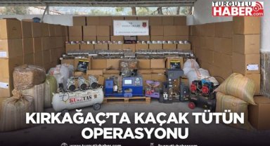Kırkağaç’ta kaçak tütün operasyonu