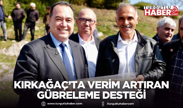 Kırkağaç’ta Verim Artıran Gübreleme Desteği