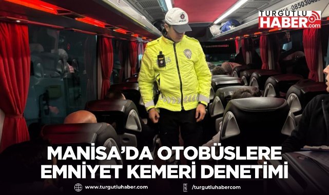 Manisa’da otobüslere emniyet kemeri denetimi