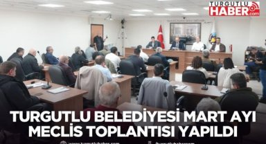  Turgutlu Belediyesi Mart Ayı Meclis Toplantısı Yapıldı