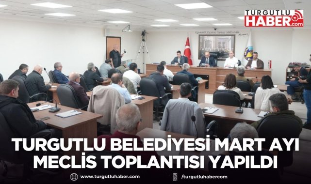  Turgutlu Belediyesi Mart Ayı Meclis Toplantısı Yapıldı