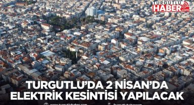 Turgutlu’da 2 Nisan’da Elektrik Kesintisi Uygulanacak