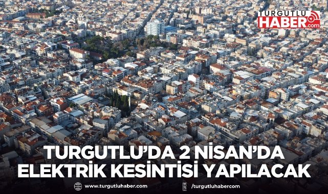 Turgutlu’da 2 Nisan’da Elektrik Kesintisi Uygulanacak