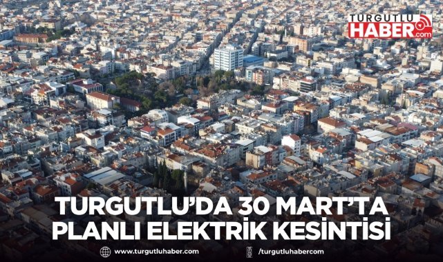 Turgutlu’da 30 Mart’ta Planlı Elektrik Kesintisi