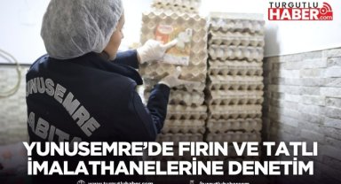 Yunusemre’de fırın ve tatlı imalathanelerine denetim