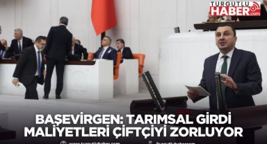 Başevirgen: Tarımsal girdi maliyetleri çiftçiyi zorluyor