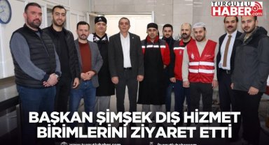 Başkan Şimşek Dış Hizmet Birimlerini Ziyaret Etti