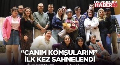 “Canım Komşularım” ilk kez sahnelendi