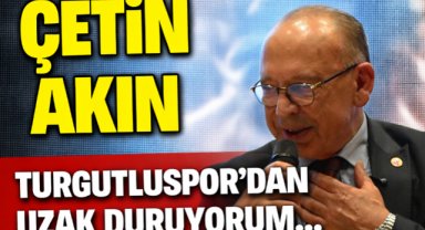 Çetin Akın: “Turgutluspor'dan Uzak Duruyorum