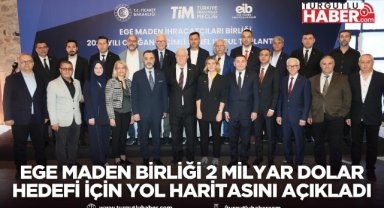 Ege Maden Birliği 2 milyar dolar hedefi için yol haritasını açıkladı