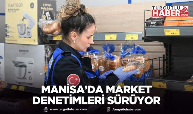 Manisa’da market denetimleri sürüyor