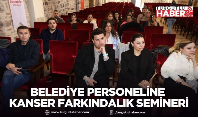 Şehzadeler Belediyesi Personeline Kanser Farkındalık Semineri
