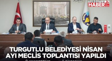 Turgutlu Belediyesi Nisan ayı meclis toplantısı yapıldı