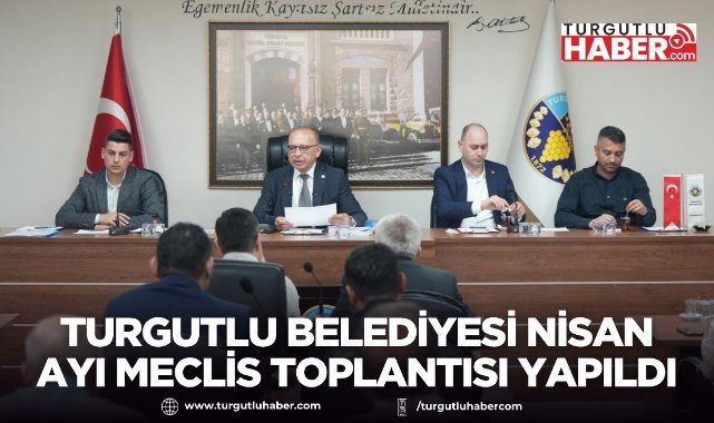 Turgutlu Belediyesi Nisan ayı meclis toplantısı yapıldı