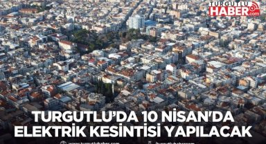 Turgutlu’da 10 Nisan’da planlı elektrik kesintisi yapılacak