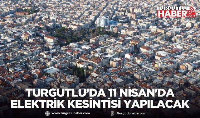 Turgutlu’da 11 Nisan’da planlı elektrik kesintisi yapılacak