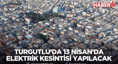Turgutlu’da 13 Nisan’da planlı elektrik kesintileri