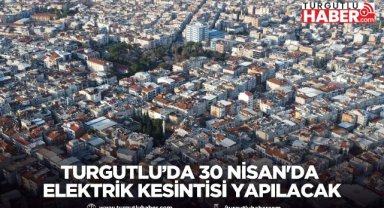 Turgutlu’da 30 Nisan'da elektrik kesintisi yapılacak