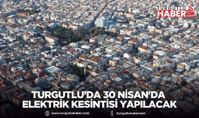 Turgutlu’da 30 Nisan'da elektrik kesintisi yapılacak