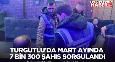 Turgutlu’da Mart Ayında 7 Bin 300 Şahıs Sorgulandı