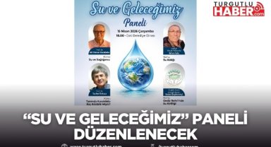 Turgutlu’da “Su ve Geleceğimiz” paneli düzenlenecek